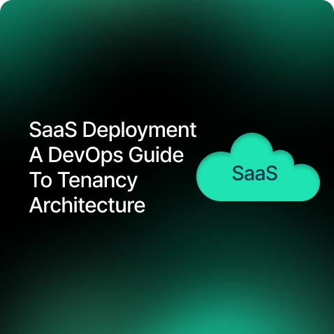 SaaS Deployment: DevOps Guide To Tenancy Architecture