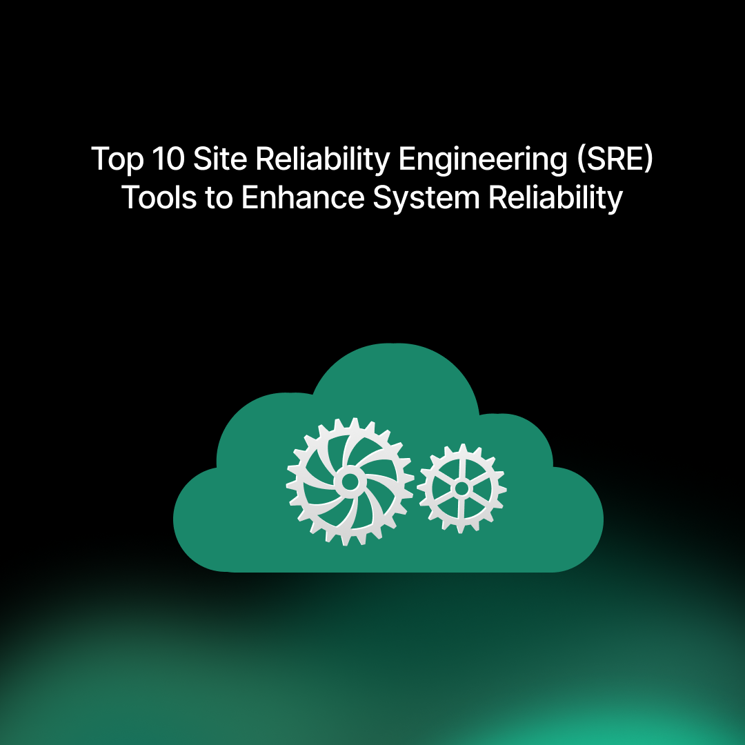 Top 10 Site Reliability Engineering (SRE) Tools to Enhance System Reliability