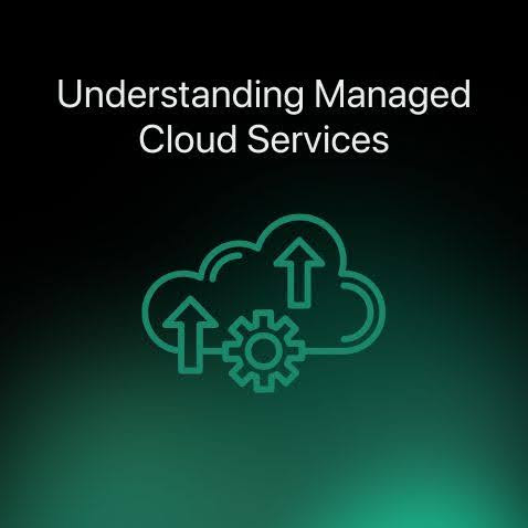 Understanding Managed Cloud Services: Types, Pros, Cons, and Considerations